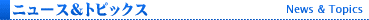 �j���[�X���g�s�b�N�X / News & Topics